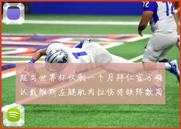 距离世界杯仅剩一个月拜仁官方确认戴维斯左腿肌肉拉伤将缺阵数周